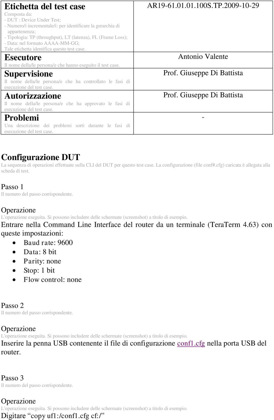 Supervisione Il nome della/le persona/e che ha controllato le fasi di esecuzione del test case. Autorizzazione Il nome della/le persona/e che ha approvato le fasi di esecuzione del test case.