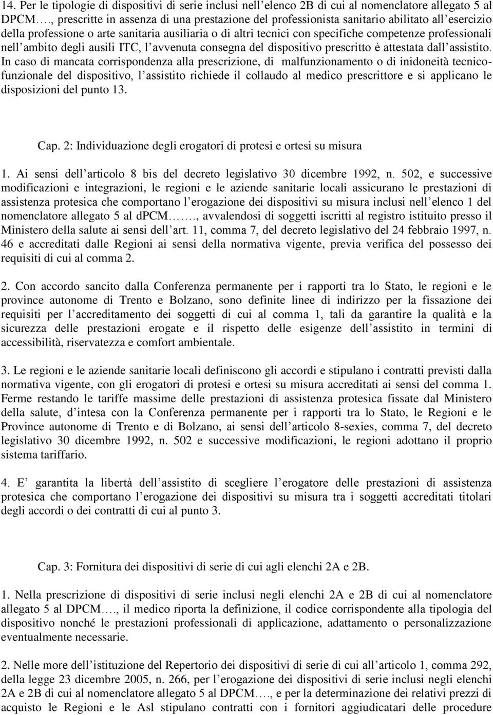 professionali nell ambito degli ausili ITC, l avvenuta consegna del dispositivo prescritto è attestata dall assistito.