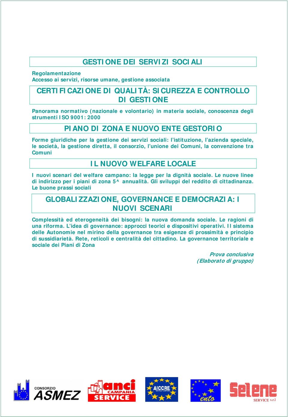 le società, la gestione diretta, il consorzio, l unione dei Comuni, la convenzione tra Comuni IL NUOVO WELFARE LOCALE I nuovi scenari del welfare campano: la legge per la dignità sociale.