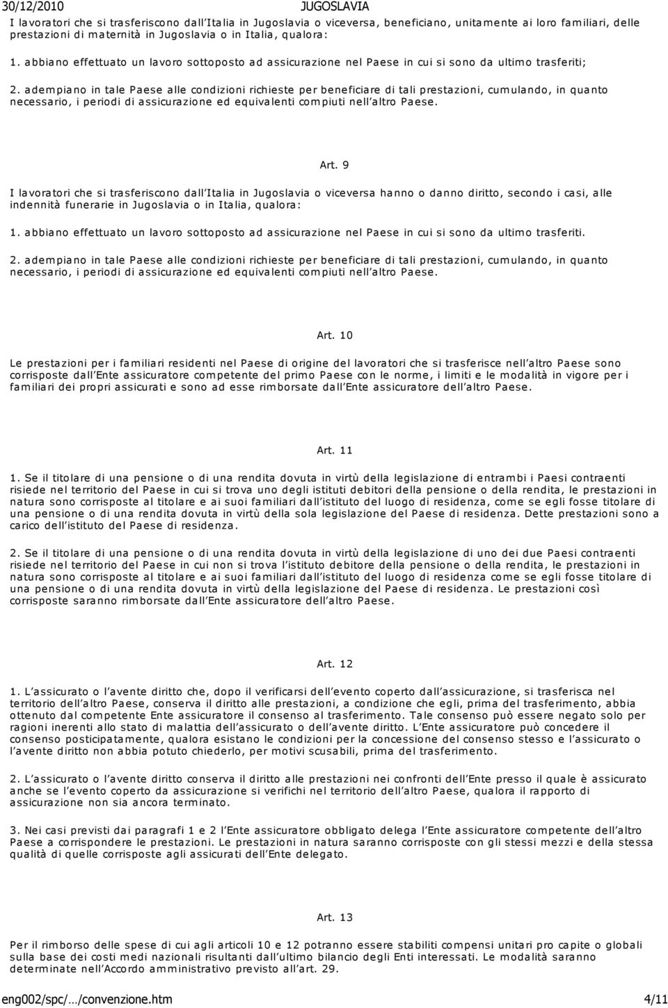 adempiano in tale Paese alle condizioni richieste per beneficiare di tali prestazioni, cumulando, in quanto necessario, i periodi di assicurazione ed equivalenti com piuti nell altro Paese. Art.