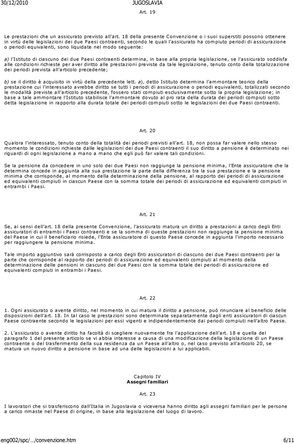 equivalenti, sono liquidate nel modo seguente: a) l Istituto di ciascuno dei due Paesi contraenti determina, in base alla propria legislazione, se l assicurato soddisfa alle condizioni richieste per