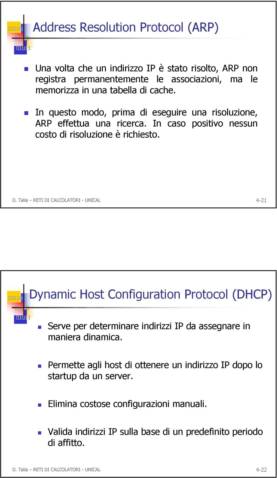 Talia RETI DI CALCOLATORI - UNICAL 4-21 Dynamic Host Configuration Protocol (DHCP) Serve per determinare indirizzi IP da assegnare in maniera dinamica.