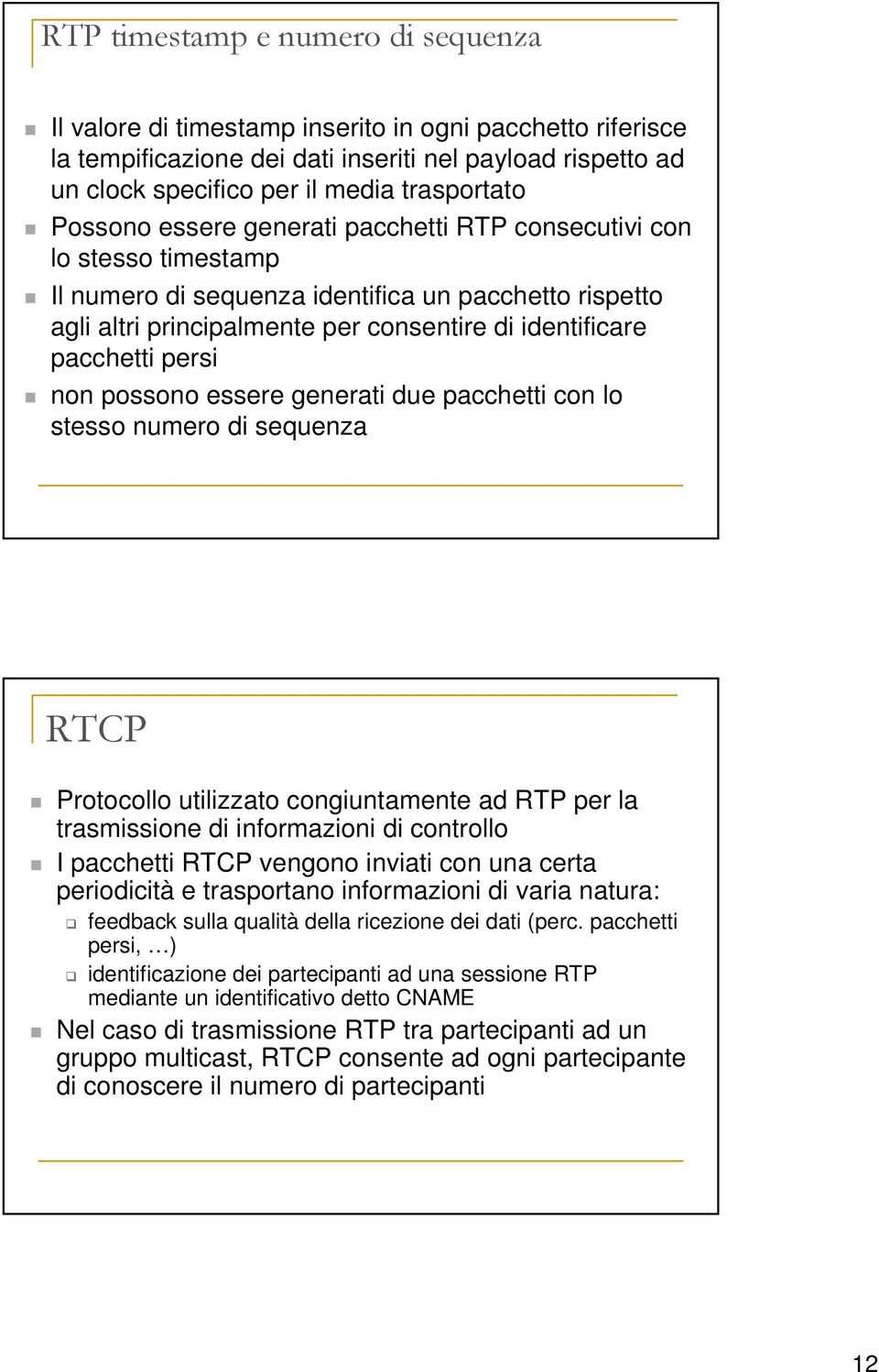 persi non possono essere generati due pacchetti con lo stesso numero di sequenza RTCP Protocollo utilizzato congiuntamente ad RTP per la trasmissione di informazioni di controllo I pacchetti RTCP