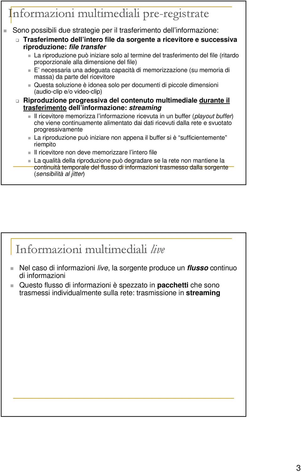 massa) da parte del ricevitore Questa soluzione è idonea solo per documenti di piccole dimensioni (audio-clip e/o video-clip) Riproduzione progressiva del contenuto multimediale durante il