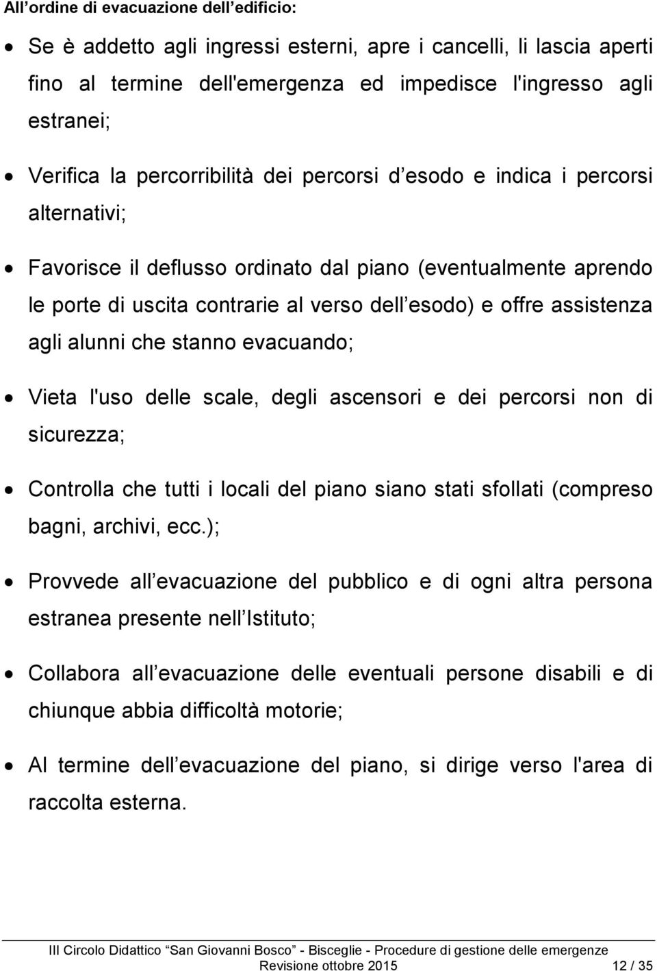 assistenza agli alunni che stanno evacuando; Vieta l'uso delle scale, degli ascensori e dei percorsi non di sicurezza; Controlla che tutti i locali del piano siano stati sfollati (compreso bagni,