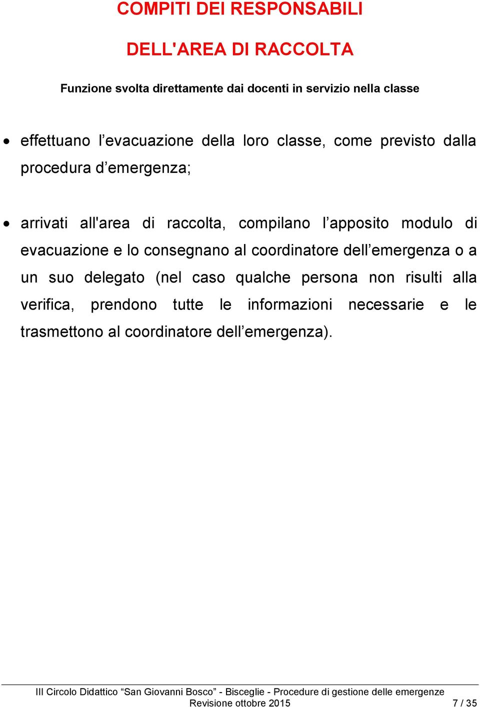 modulo di evacuazione e lo consegnano al coordinatore dell emergenza o a un suo delegato (nel caso qualche persona non risulti