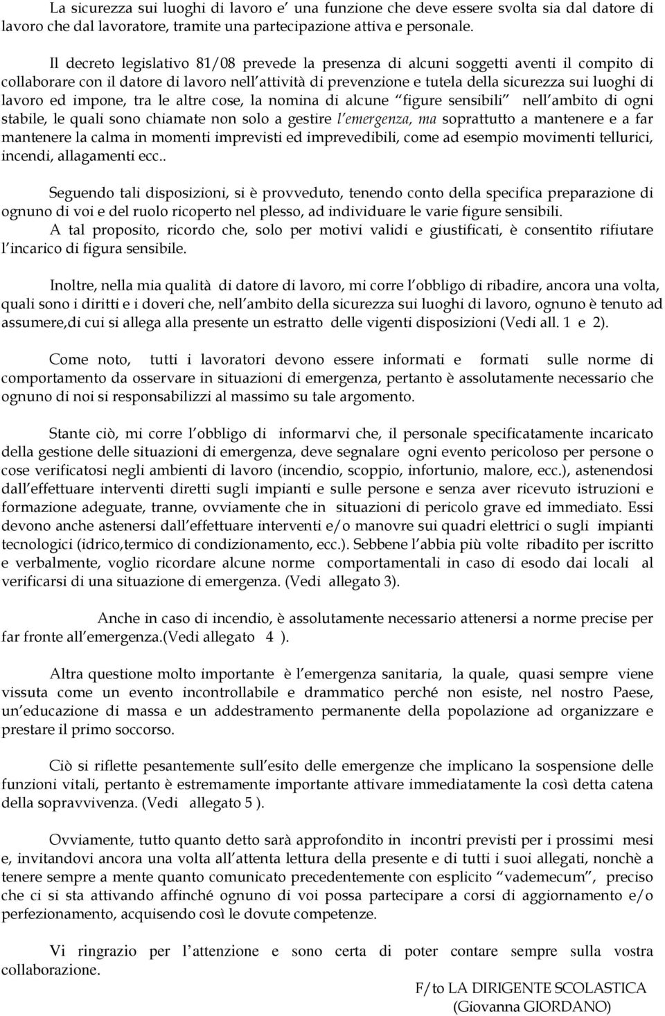 ed impone, tra le altre cose, la nomina di alcune figure sensibili nell ambito di ogni stabile, le quali sono chiamate non solo a gestire l emergenza, ma soprattutto a mantenere e a far mantenere la