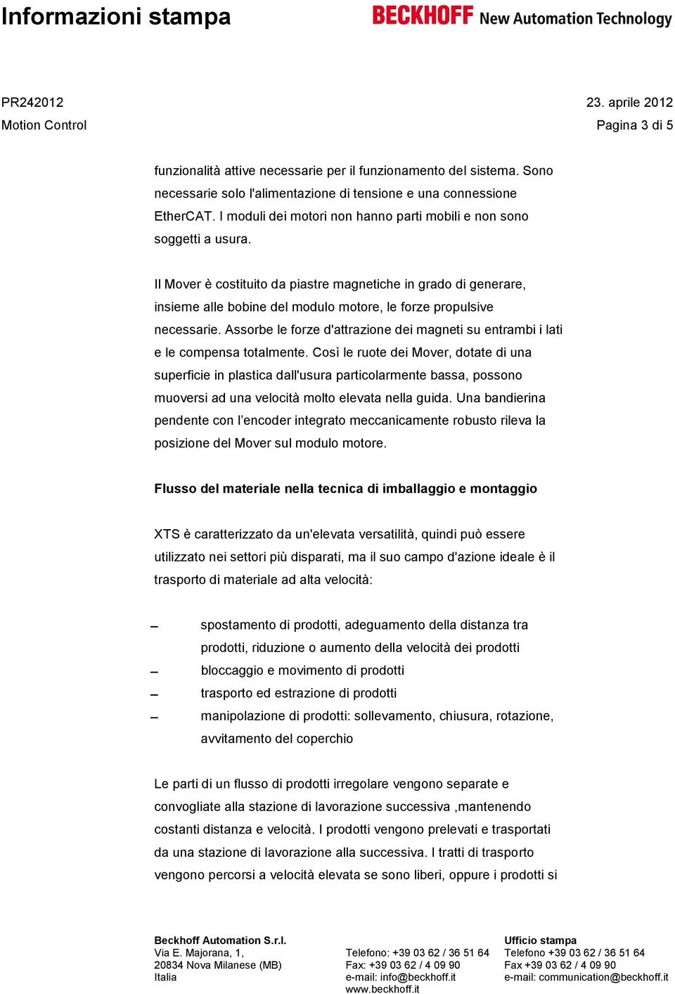 Il Mover è costituito da piastre magnetiche in grado di generare, insieme alle bobine del modulo motore, le forze propulsive necessarie.