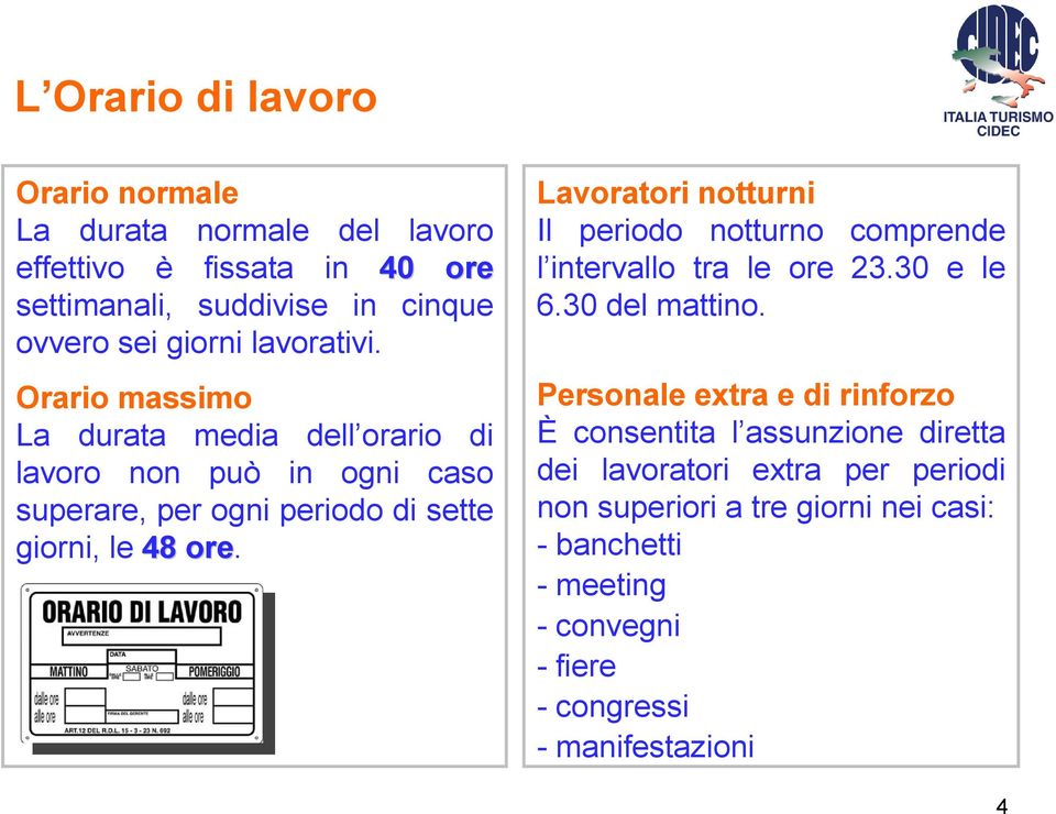 Lavoratori notturni Il periodo notturno comprende l intervallo tra le ore 23.30 e le 6.30 del mattino.