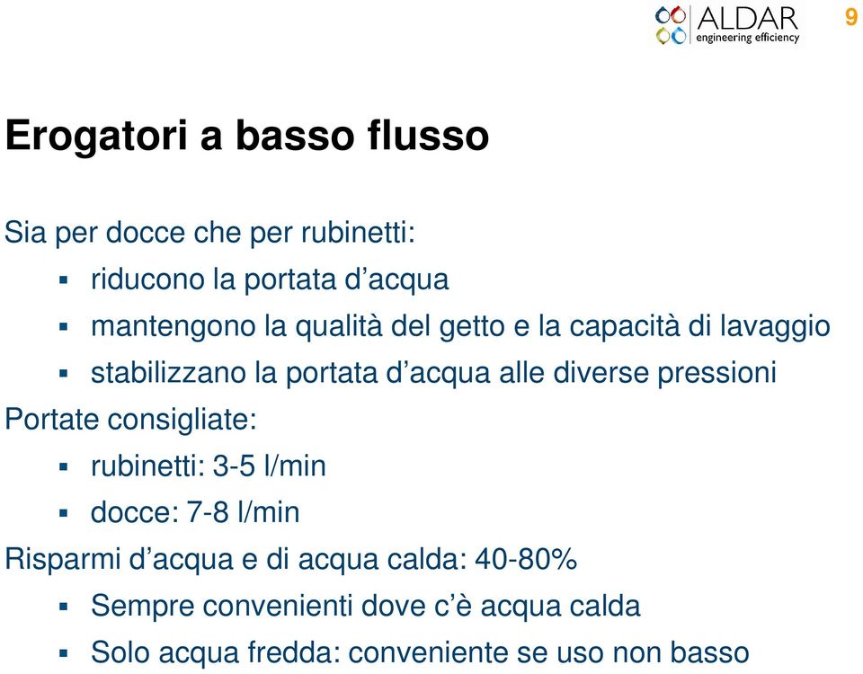 diverse pressioni Portate consigliate: rubinetti: 3-5 l/min docce: 7-8 l/min Risparmi d acqua e