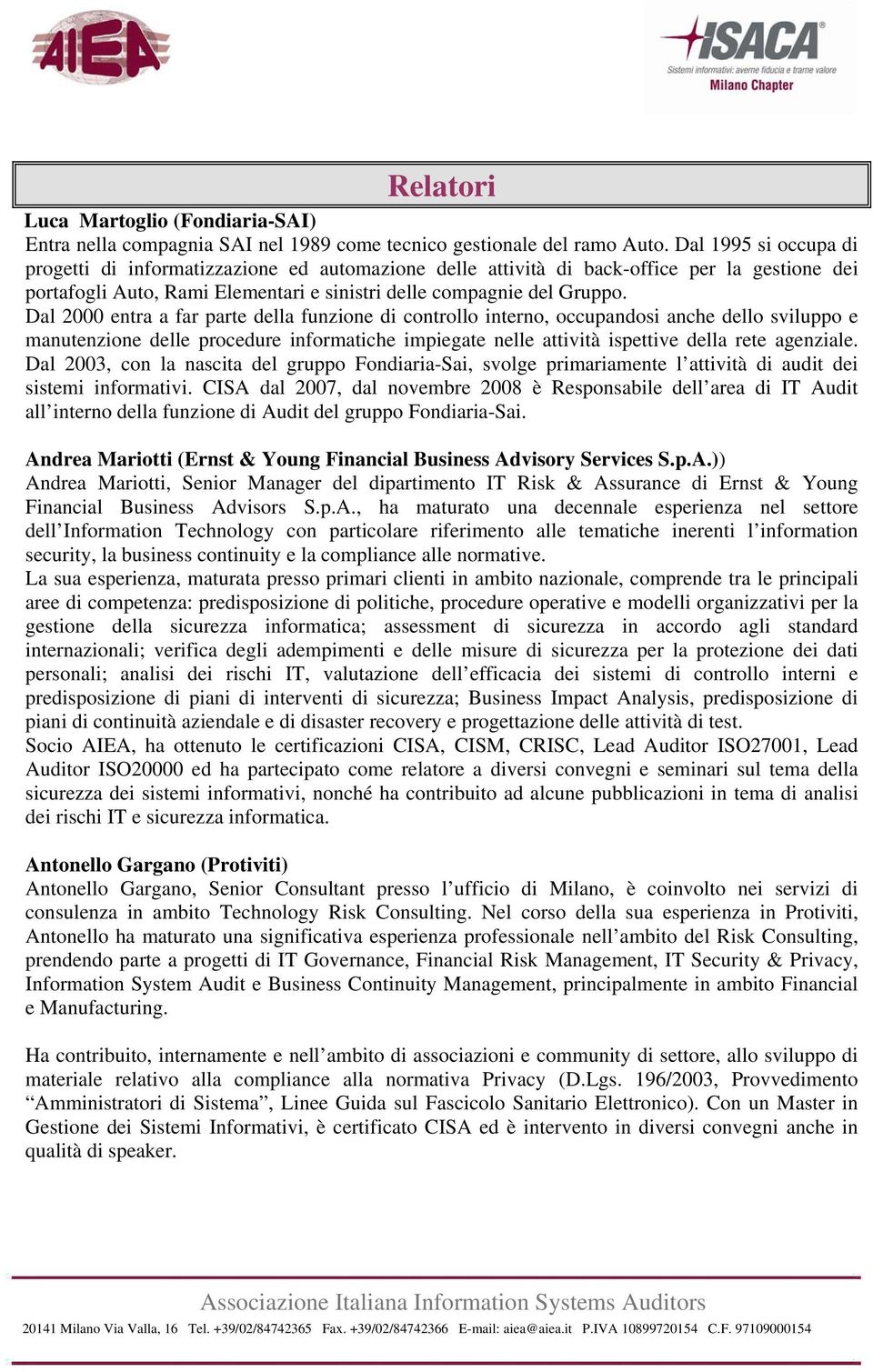 Dal 2000 entra a far parte della funzione di controllo interno, occupandosi anche dello sviluppo e manutenzione delle procedure informatiche impiegate nelle attività ispettive della rete agenziale.