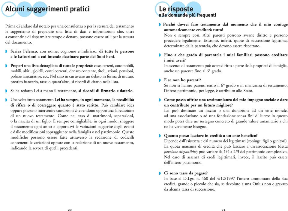 Scriva l elenco, con nome, cognome e indirizzo, di tutte le persone e le Istituzioni a cui intende destinare parte dei Suoi beni.