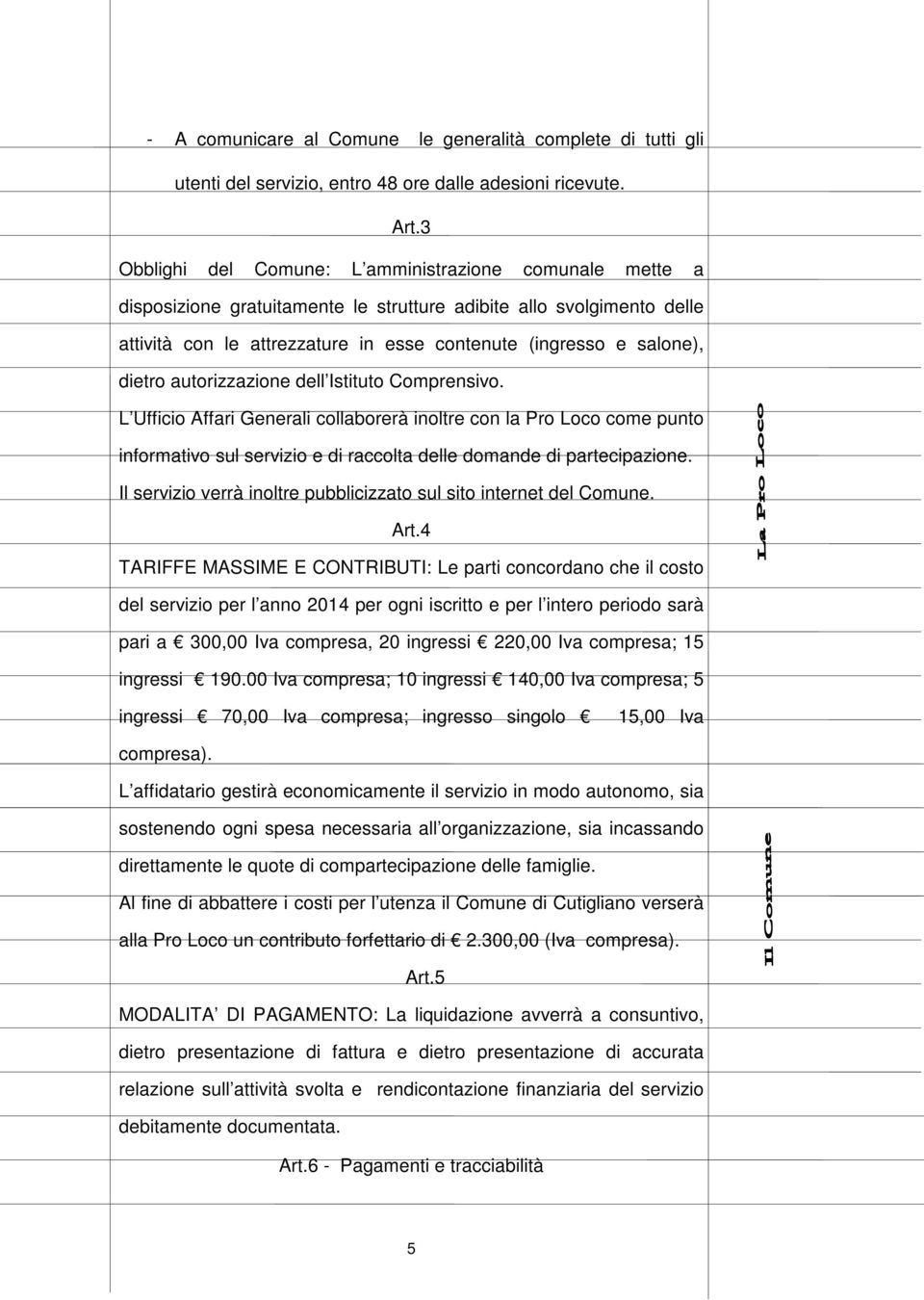 dietro autorizzazione dell Istituto Comprensivo. L Ufficio Affari Generali collaborerà inoltre con la Pro Loco come punto informativo sul servizio e di raccolta delle domande di partecipazione.