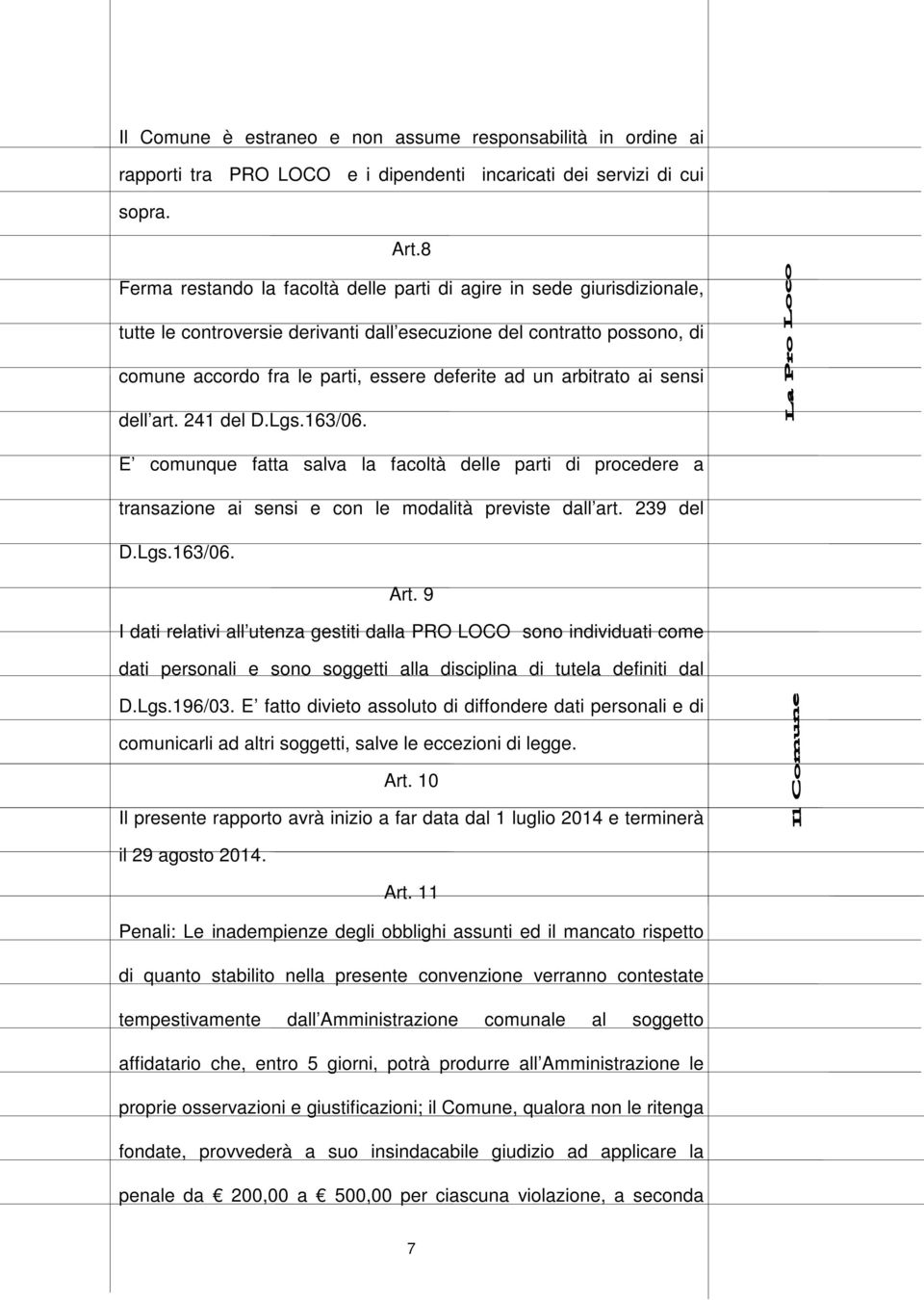 arbitrato ai sensi dell art. 241 del D.Lgs.163/06. E comunque fatta salva la facoltà delle parti di procedere a transazione ai sensi e con le modalità previste dall art. 239 del D.Lgs.163/06. Art.