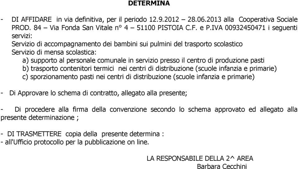 IVA 00932450471 i seguenti servizi: - Di Approvare lo schema di contratto, allegato alla presente; - Di procedere alla firma della