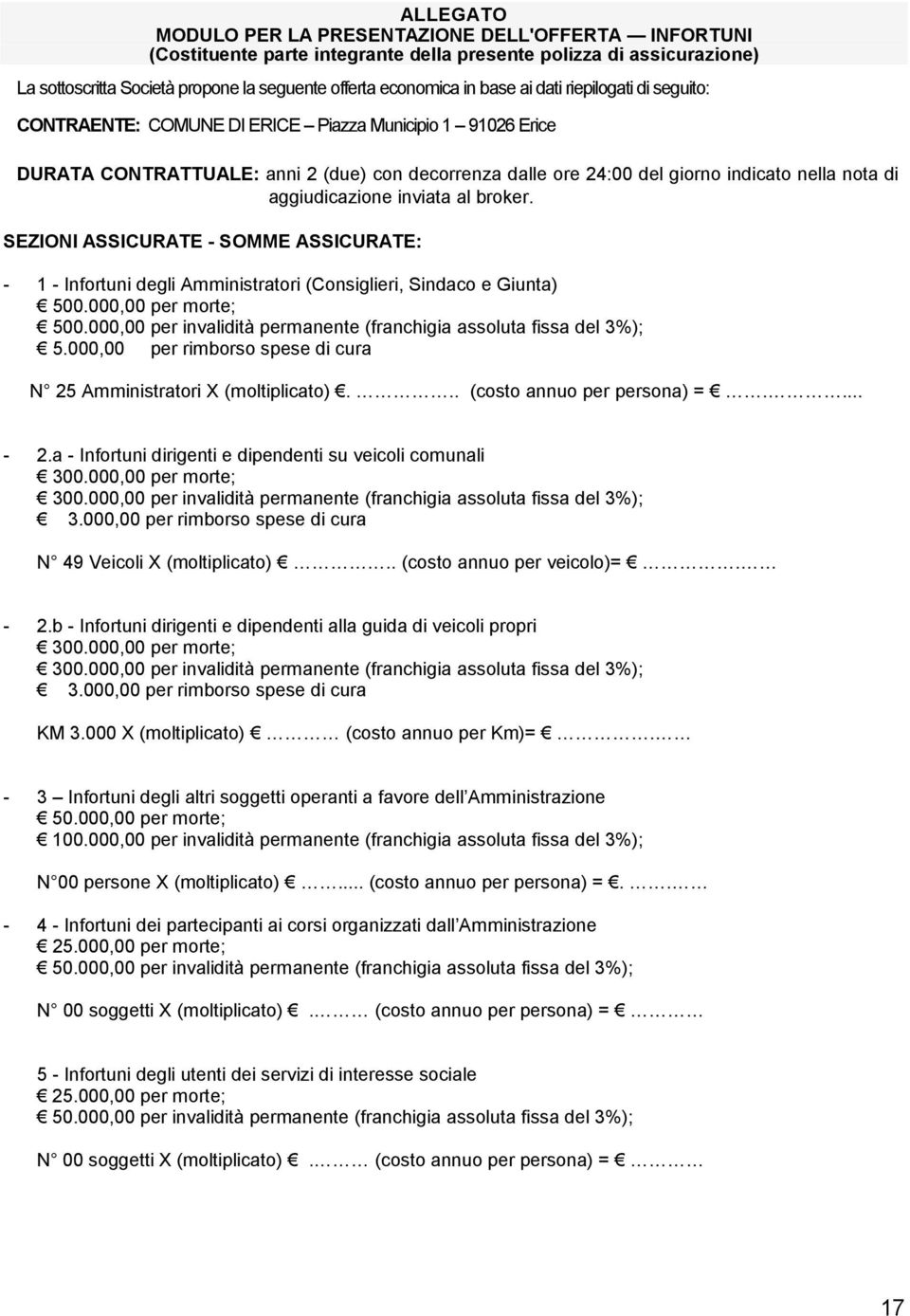 aggiudicazione inviata al broker. SEZIONI ASSICURATE - SOMME ASSICURATE: - 1 - Infortuni degli Amministratori (Consiglieri, Sindaco e Giunta) 500.000,00 per morte; 500.