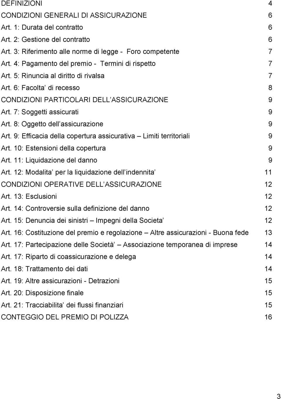 8: Oggetto dell assicurazione 9 Art. 9: Efficacia della copertura assicurativa Limiti territoriali 9 Art. 10: Estensioni della copertura 9 Art. 11: Liquidazione del danno 9 Art.