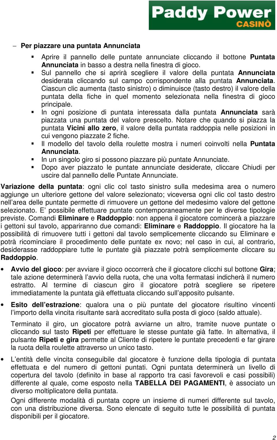 Ciascun clic aumenta (tasto sinistro) o diminuisce (tasto destro) il valore della puntata della fiche in quel momento selezionata nella finestra di gioco principale.