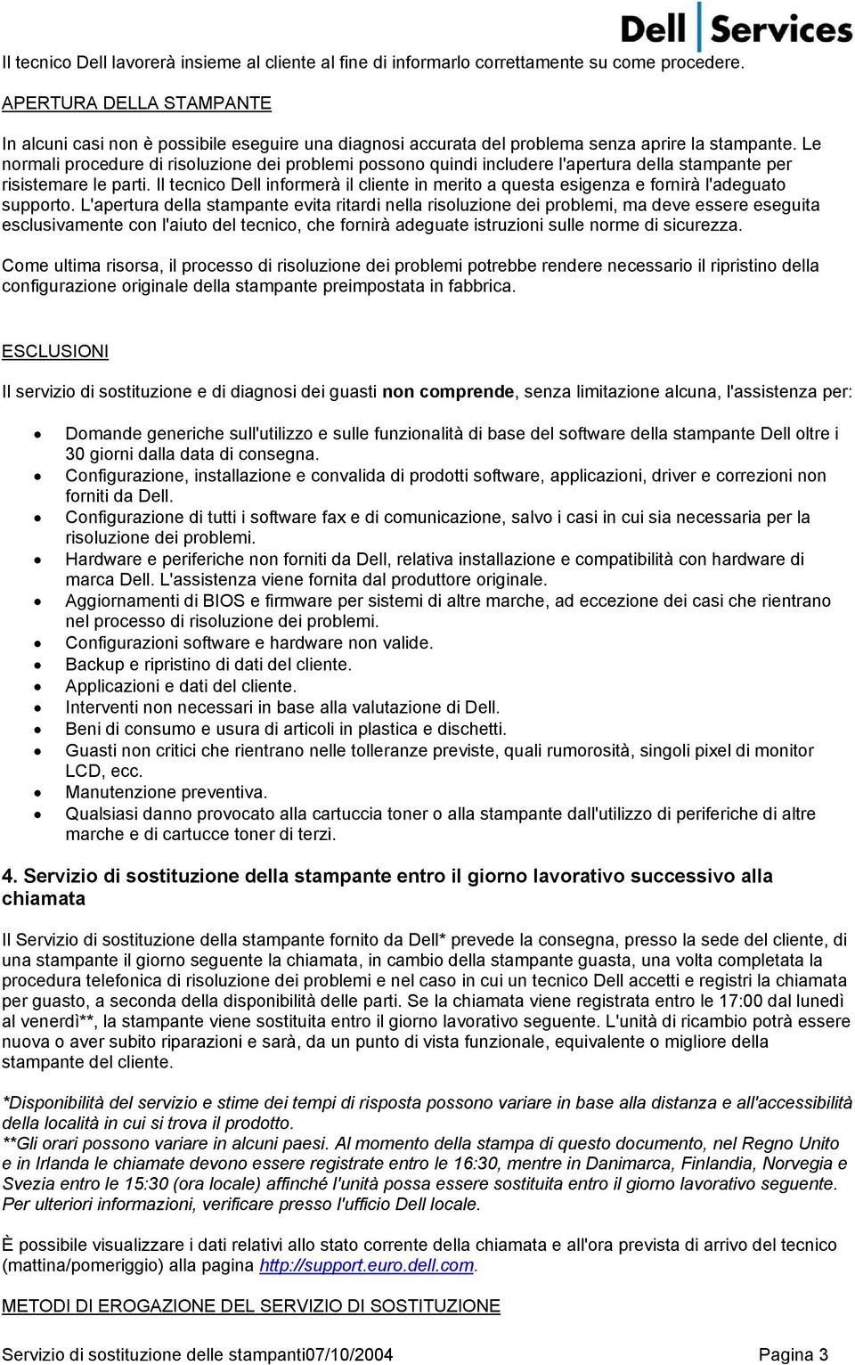 Le normali procedure di risoluzione dei problemi possono quindi includere l'apertura della stampante per risistemare le parti.