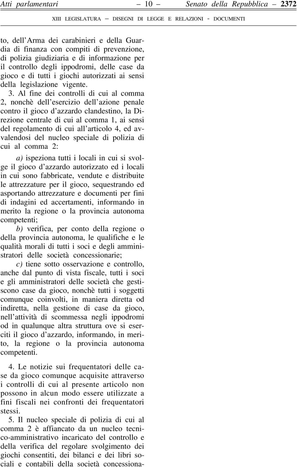 Al fine dei controlli di cui al comma 2, nonchè dell esercizio dell azione penale contro il gioco d azzardo clandestino, la Direzione centrale di cui al comma 1, ai sensi del regolamento di cui all