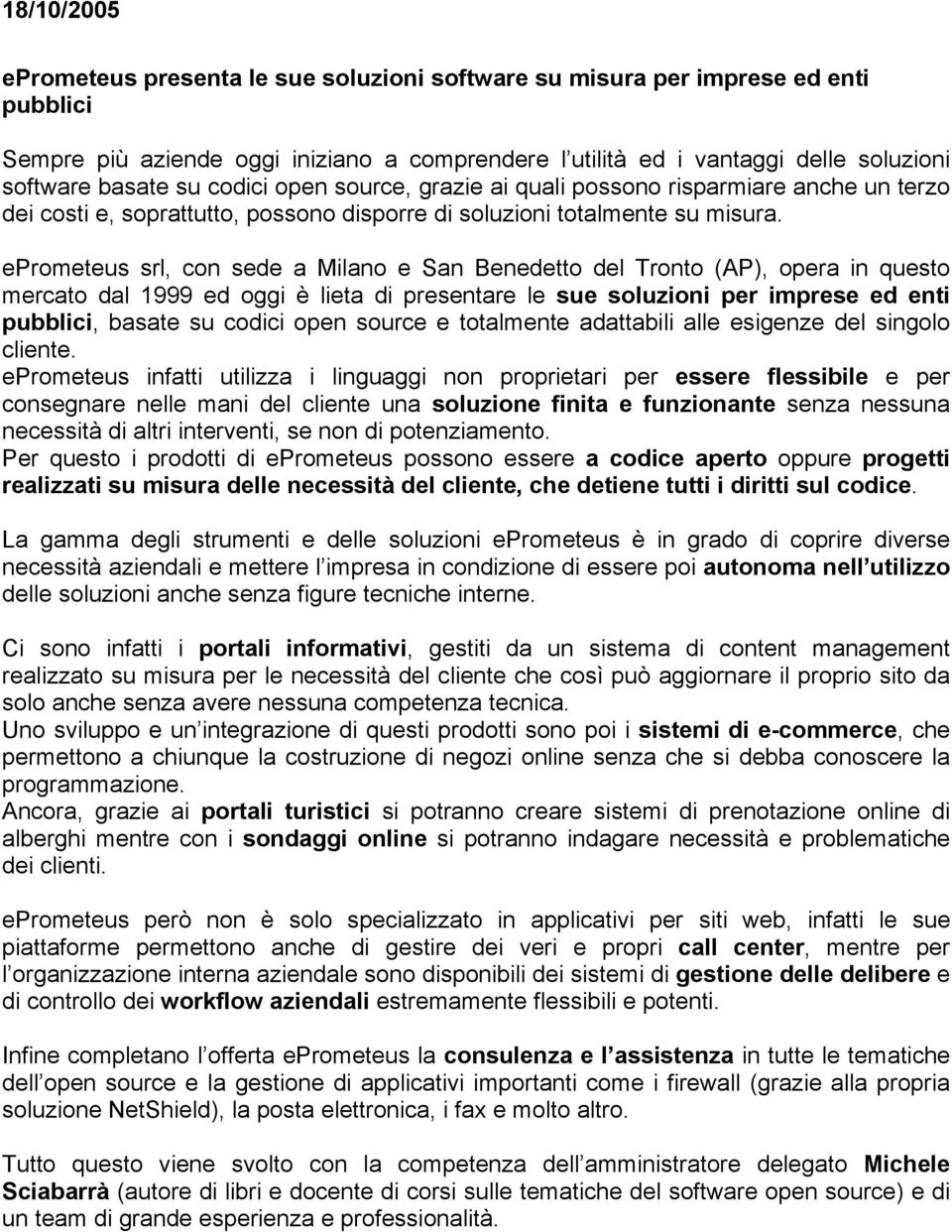 eprometeus srl, con sede a Milano e San Benedetto del Tronto (AP), opera in questo mercato dal 1999 ed oggi è lieta di presentare le sue soluzioni per imprese ed enti pubblici, basate su codici open