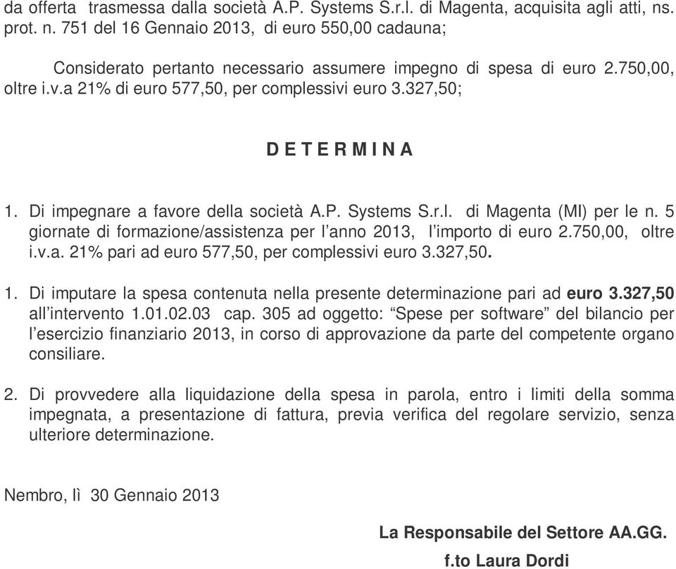 327,50; D E T E R M I N A 1. Di impegnare a favore della società A.P. Systems S.r.l. di Magenta (MI) per le n. 5 giornate di formazione/assistenza per l anno 2013, l importo di euro 2.750,00, oltre i.