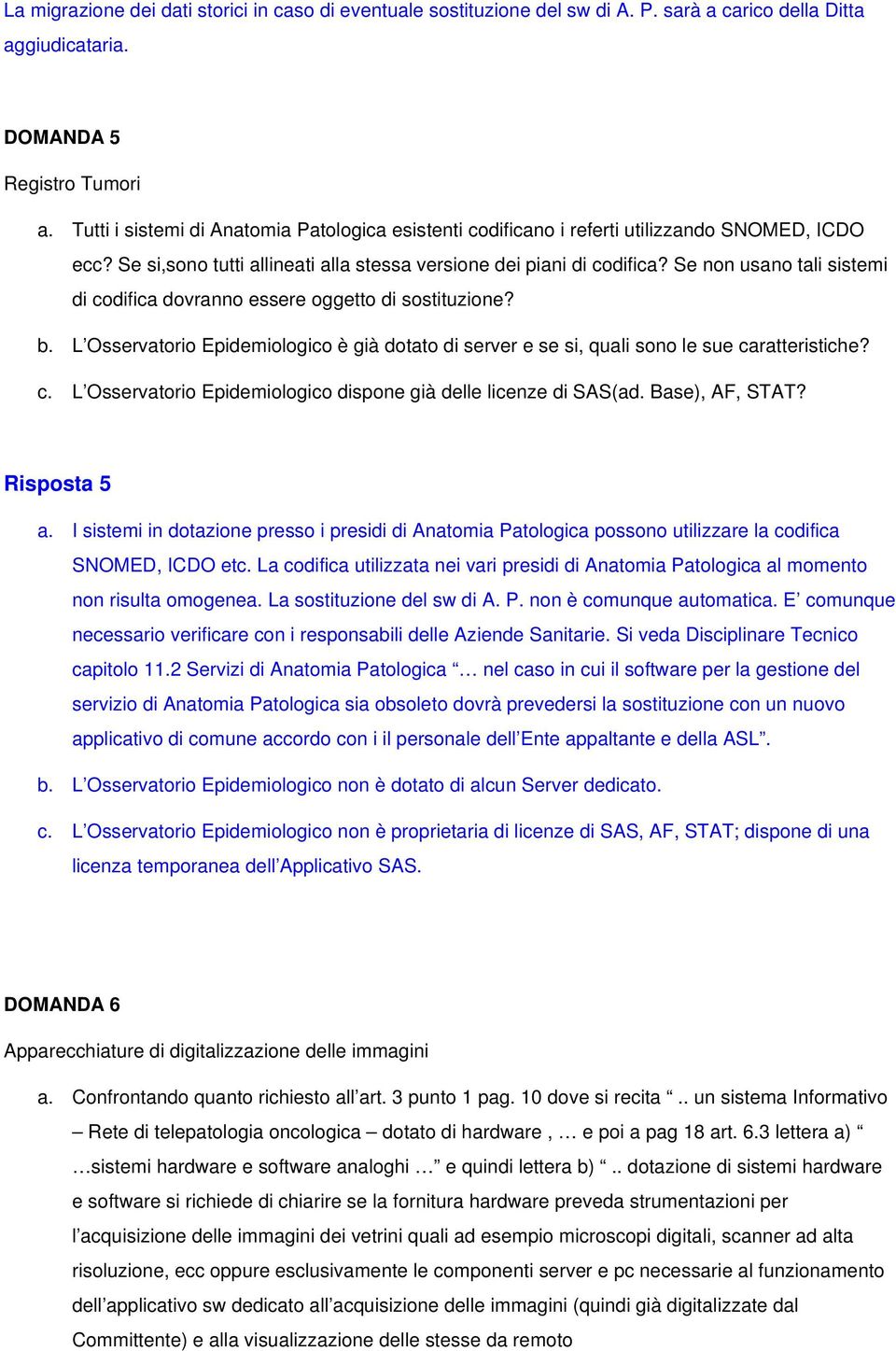 Se non usano tali sistemi di codifica dovranno essere oggetto di sostituzione? b. L Osservatorio Epidemiologico è già dotato di server e se si, quali sono le sue caratteristiche? c. L Osservatorio Epidemiologico dispone già delle licenze di SAS(ad.