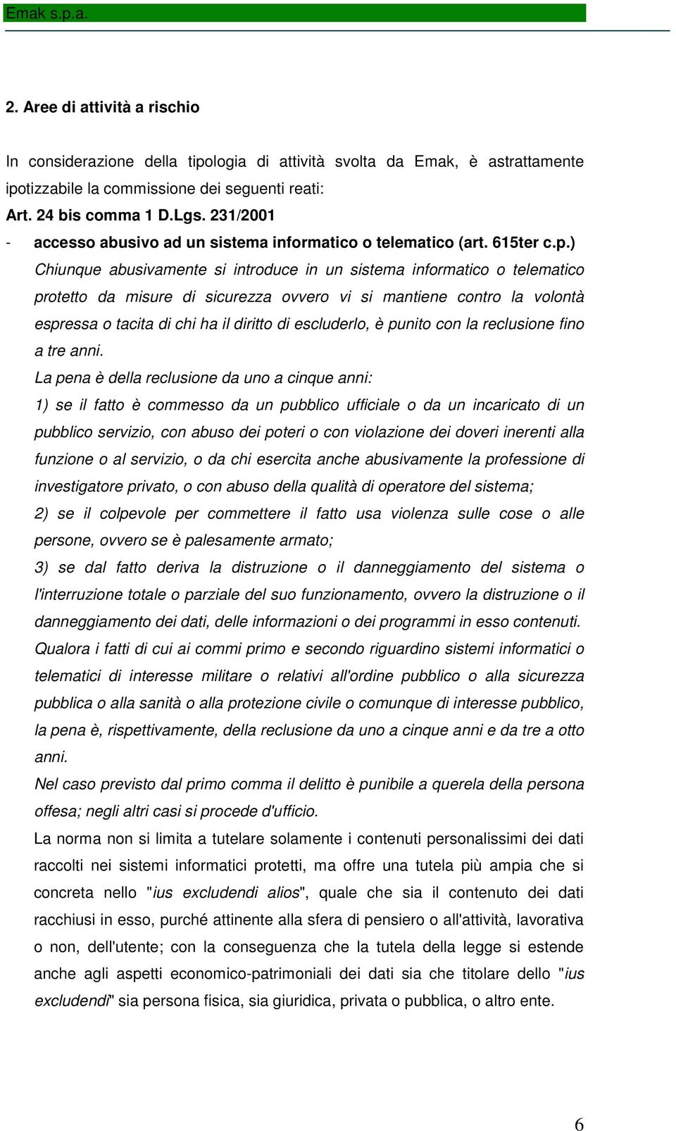 ) Chiunque abusivamente si introduce in un sistema informatico o telematico protetto da misure di sicurezza ovvero vi si mantiene contro la volontà espressa o tacita di chi ha il diritto di