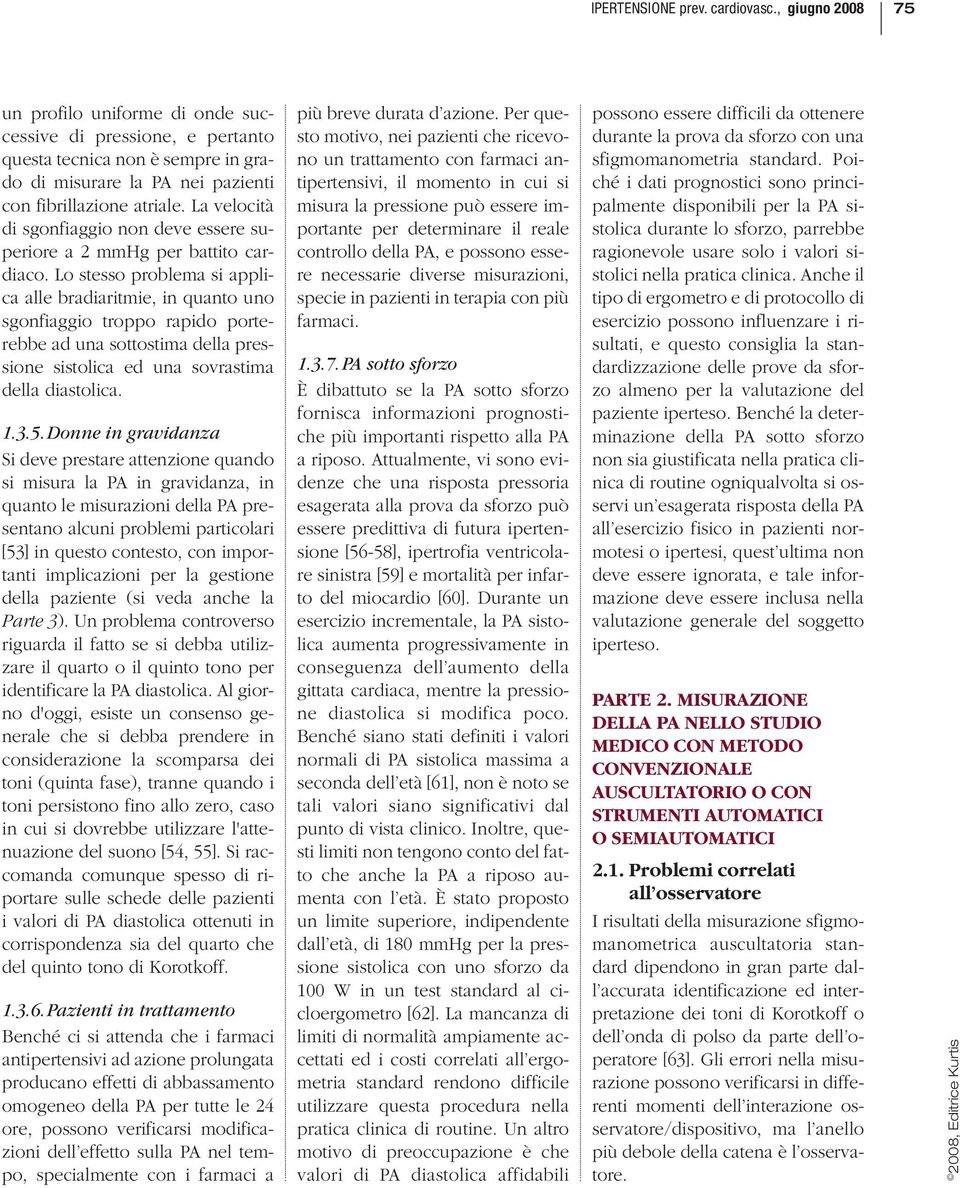 Lo stesso problema si applica alle bradiaritmie, in quanto uno sgonfiaggio troppo rapido porterebbe ad una sottostima della pressione sistolica ed una sovrastima della diastolica. 1.3.5.