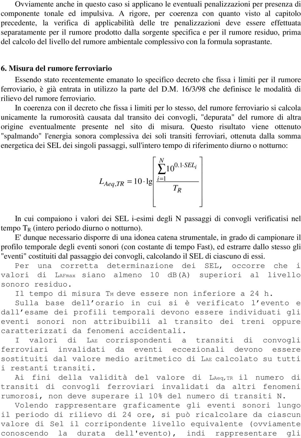 specifica e per il rumore residuo, prima del calcolo del livello del rumore ambientale complessivo con la formula soprastante. 6.