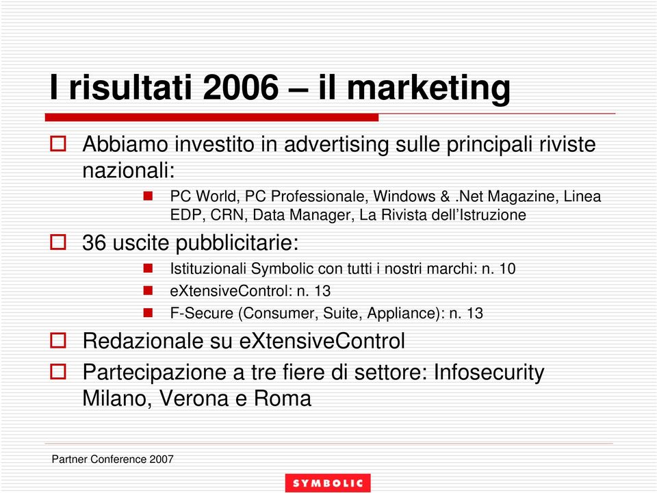 Net Magazine, Linea EDP, CRN, Data Manager, La Rivista dell Istruzione 36 uscite pubblicitarie: Istituzionali