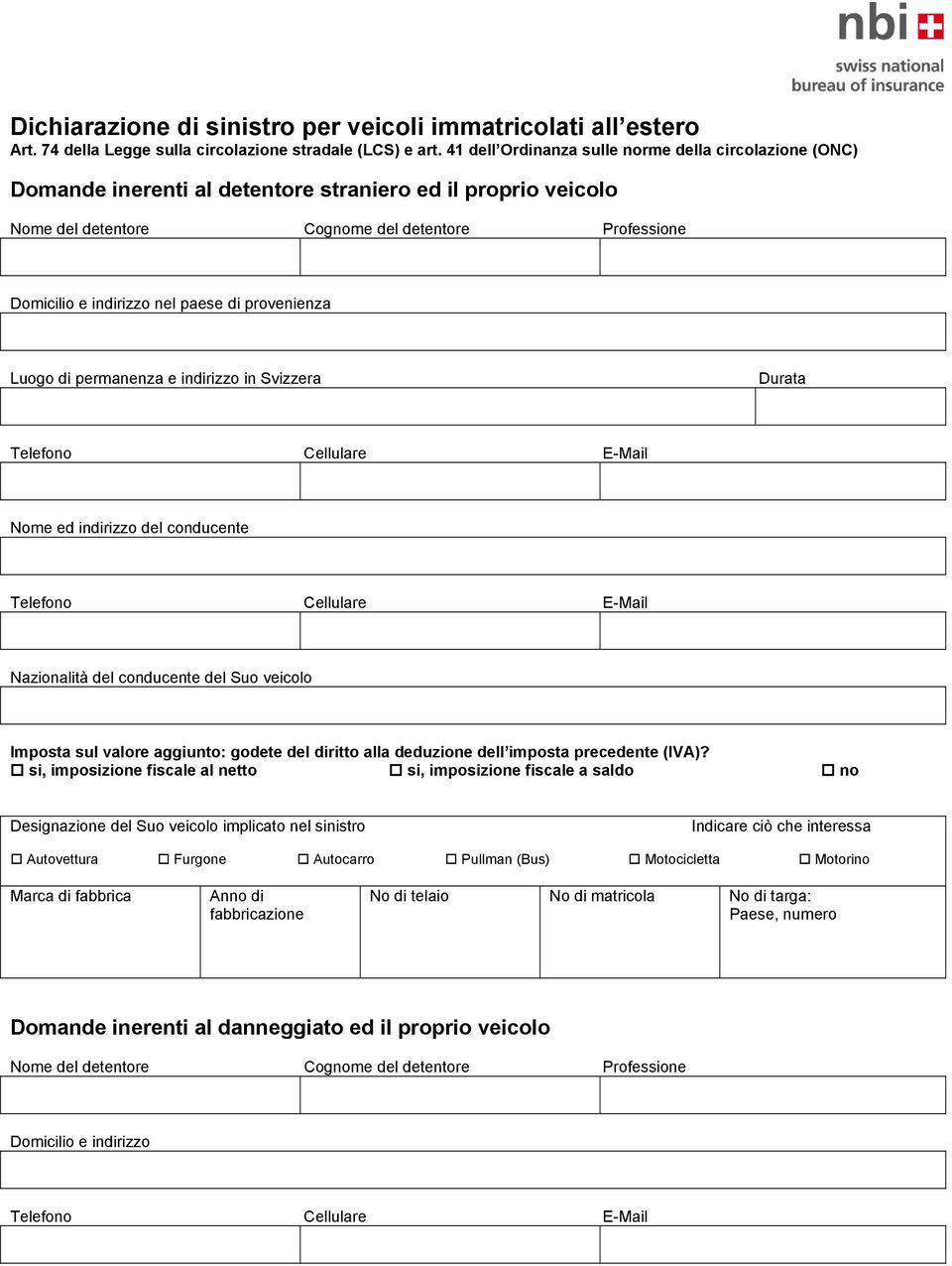paese di provenienza Luogo di permanenza e indirizzo in Svizzera Durata Nome ed indirizzo del conducente Nazionalità del conducente del Suo veicolo Imposta sul valore aggiunto: godete del diritto