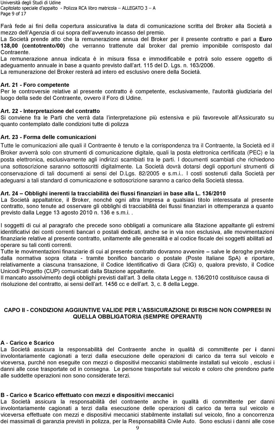 Contraente. La remunerazione annua indicata è in misura fissa e immodificabile e potrà solo essere oggetto di adeguamento annuale in base a quanto previsto dall art. 115 del D. Lgs. n. 163/2006.