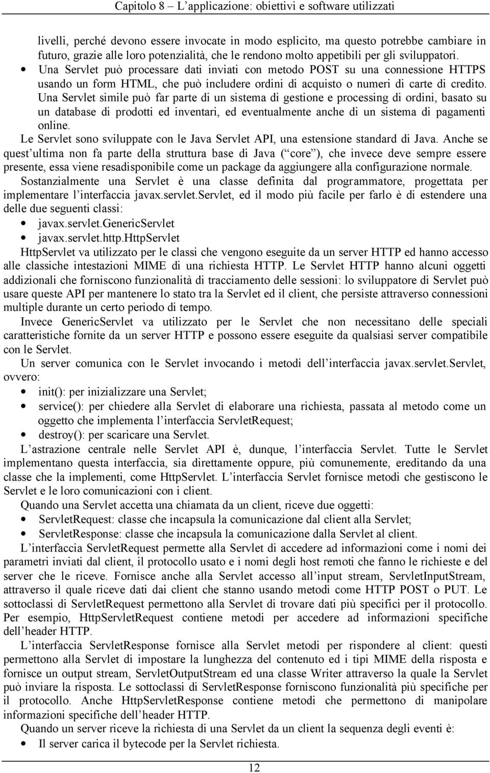 Una Servlet simile può far parte di un sistema di gestione e processing di ordini, basato su un database di prodotti ed inventari, ed eventualmente anche di un sistema di pagamenti online.