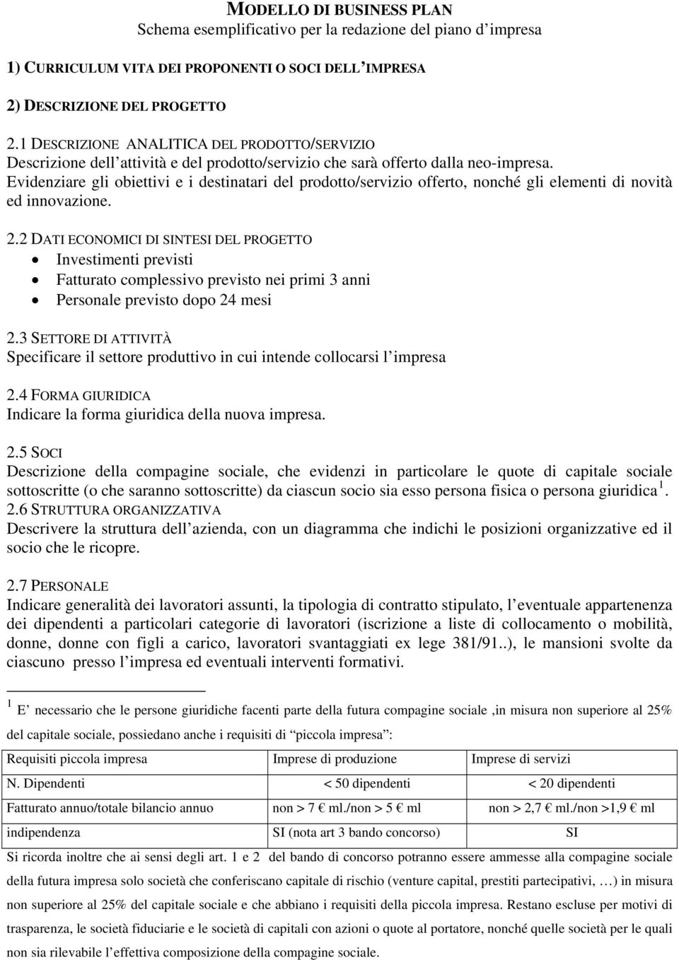 Evidenziare gli obiettivi e i destinatari del prodotto/servizio offerto, nonché gli elementi di novità ed innovazione. 2.