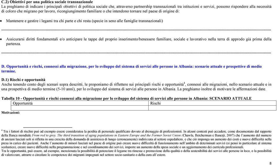 alle famiglie transnazionali) Assicurarsi diritti fondamentali e/o anticipare le tappe del proprio inserimento/benessere familiare, sociale e lavorativo nella terra di approdo già prima della