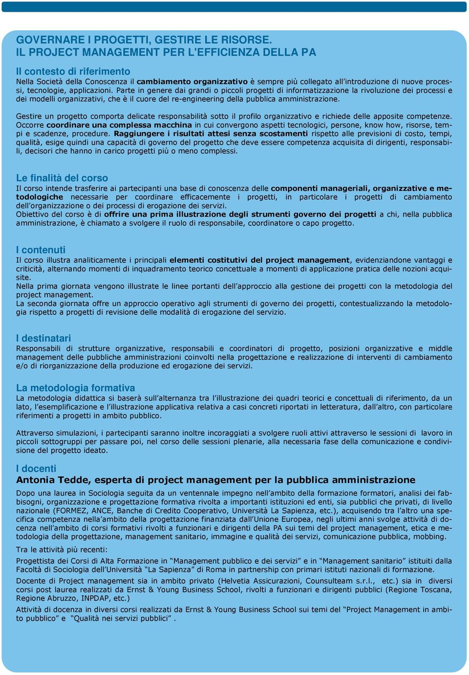 Parte in genere dai grandi o piccoli progetti di informatizzazione la rivoluzione dei processi e dei modelli organizzativi, che è il cuore del re-engineering della pubblica amministrazione.