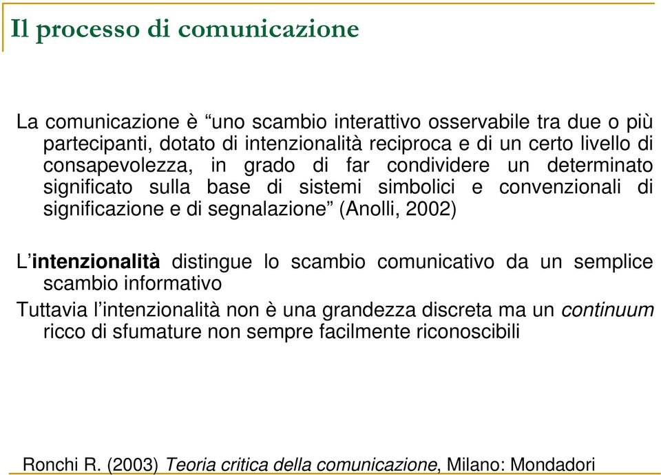 di segnalazione (Anolli, 2002) L intenzionalità distingue lo scambio comunicativo da un semplice scambio informativo Tuttavia l intenzionalità non è una
