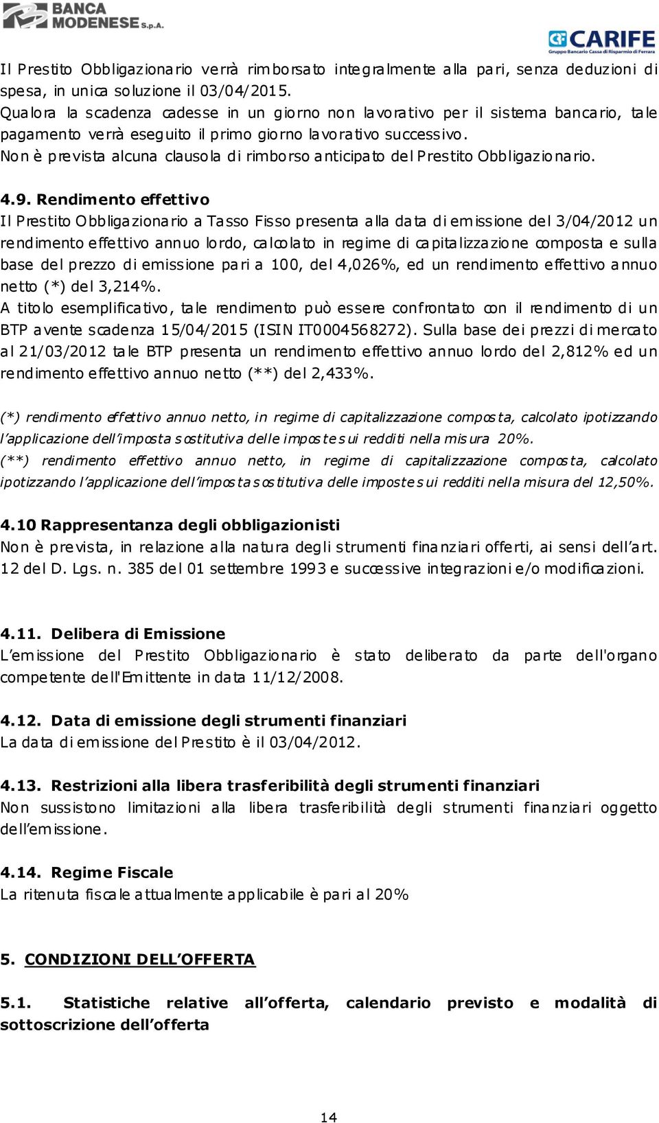 Non è prevista alcuna clausola di rimborso anticipato del Prestito Obbligazionario. 4.9.