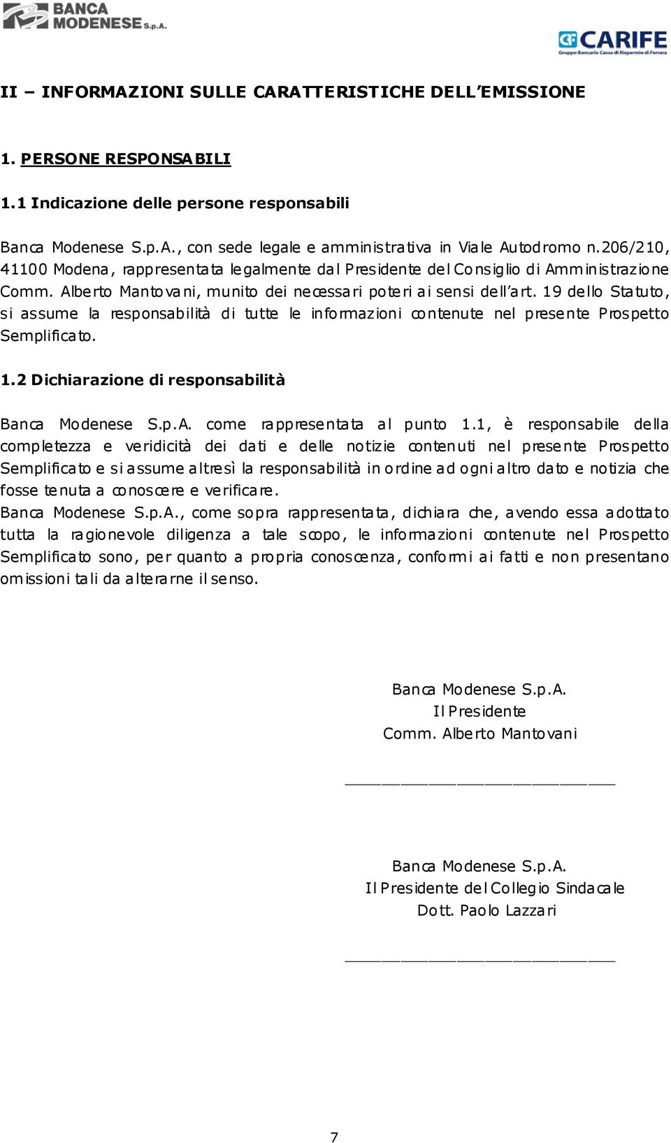 19 dello Statuto, si assume la responsabilità di tutte le informazioni contenute nel presente Prospetto Semplificato. 1.2 Dichiarazione di responsabilità Banca Modenese S.p.A.