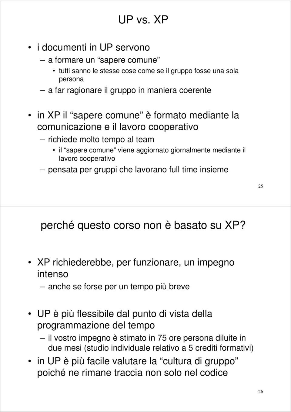 formato mediante la comunicazione e il lavoro cooperativo richiede molto tempo al team il sapere comune viene aggiornato giornalmente mediante il lavoro cooperativo pensata per gruppi che lavorano