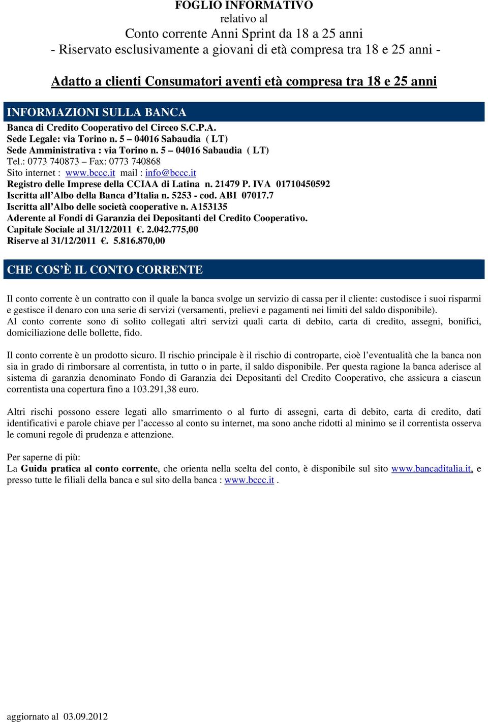 : 0773 740873 Fax: 0773 740868 Sito internet : www.bccc.it mail : info@bccc.it Registro delle Imprese della CCIAA di Latina n. 21479 P. IVA 01710450592 Iscritta all Albo della Banca d Italia n.