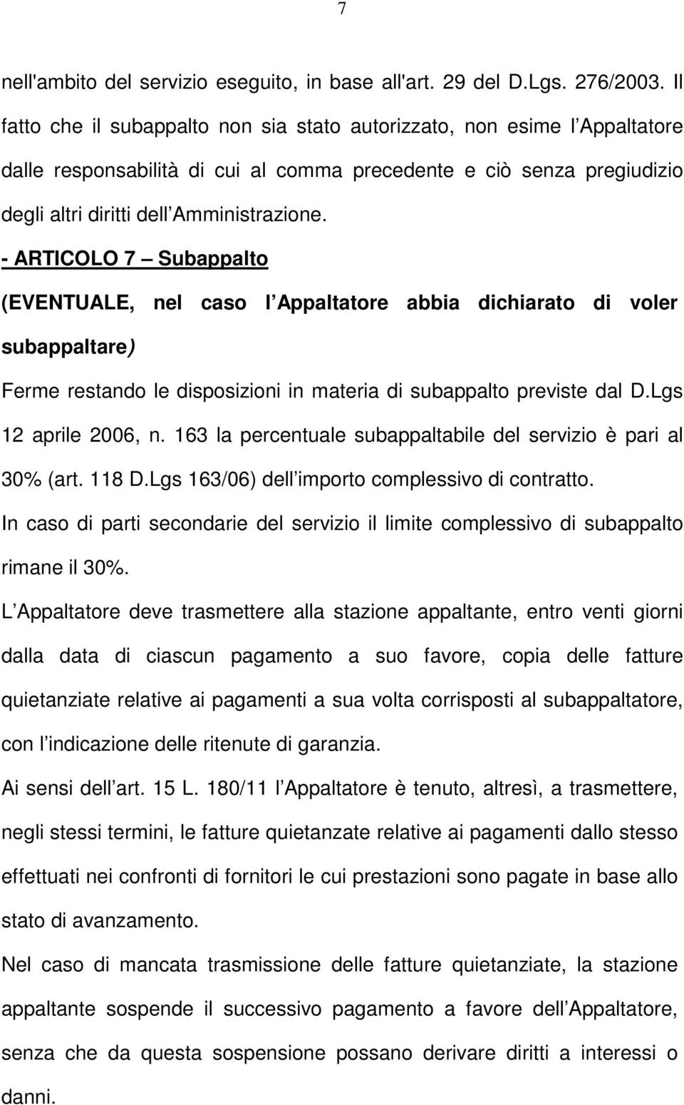 - ARTICOLO 7 Subappalto (EVENTUALE, nel caso l Appaltatore abbia dichiarato di voler subappaltare) Ferme restando le disposizioni in materia di subappalto previste dal D.Lgs 12 aprile 2006, n.