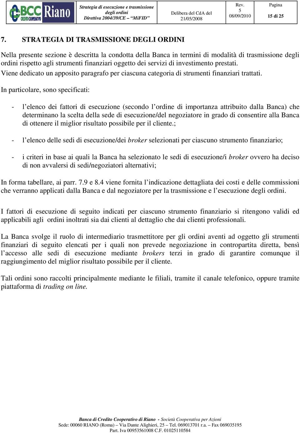 servizi di investimento prestati. Viene dedicato un apposito paragrafo per ciascuna categoria di strumenti finanziari trattati.