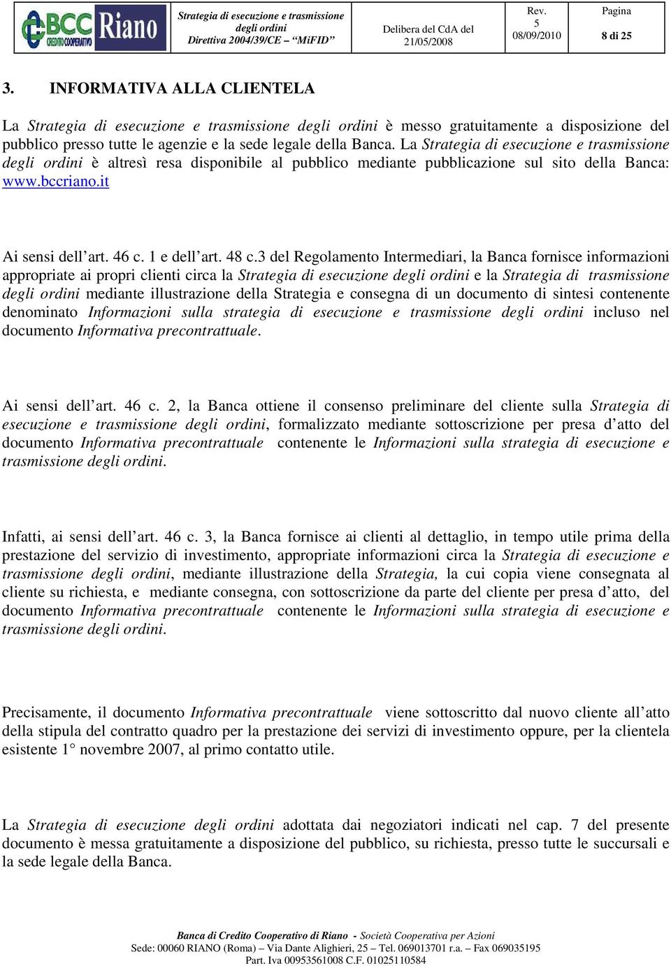 3 del Regolamento Intermediari, la Banca fornisce informazioni appropriate ai propri clienti circa la Strategia di esecuzione e la Strategia di trasmissione mediante illustrazione della Strategia e