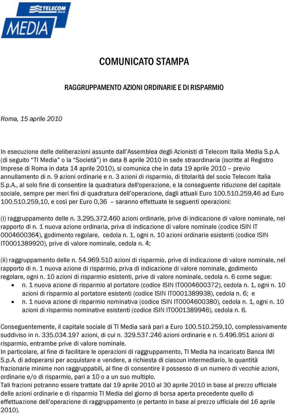 PA RAGGRUPPAMENTO AZIONI ORDINARIE E DI RISPARMIO Roma, 15 aprile 2010 In esecuzione delle deliberazioni assunte dall Assemblea degli Azionisti di Telecom Italia Media S.p.A. (di seguito TI Media o