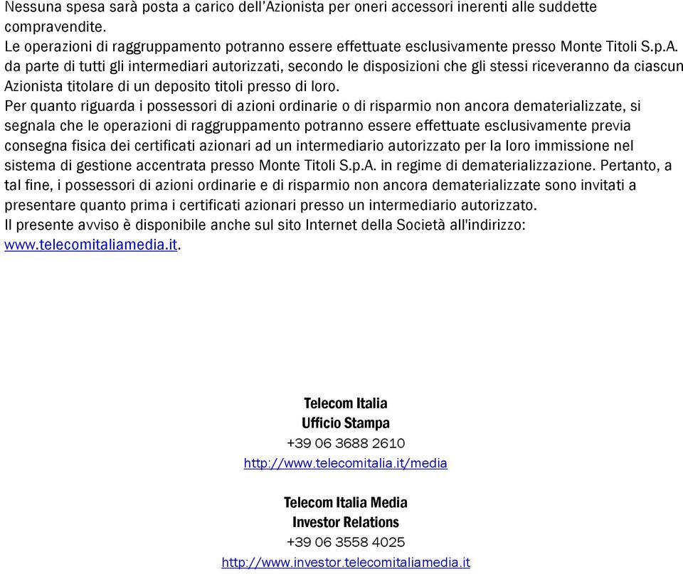 da parte di tutti gli intermediari autorizzati, secondo le disposizioni che gli stessi riceveranno da ciascun Azionista titolare di un deposito titoli presso di loro.