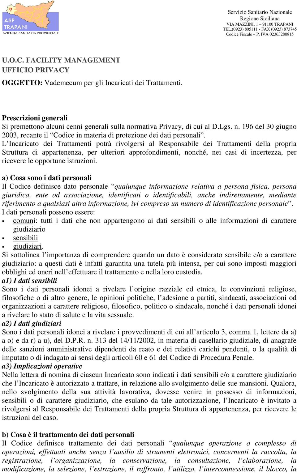 Prescrizioni generali Si premettono alcuni cenni generali sulla normativa Privacy, di cui al D.Lgs. n. 196 del 30 giugno 2003, recante il Codice in materia di protezione dei dati personali.