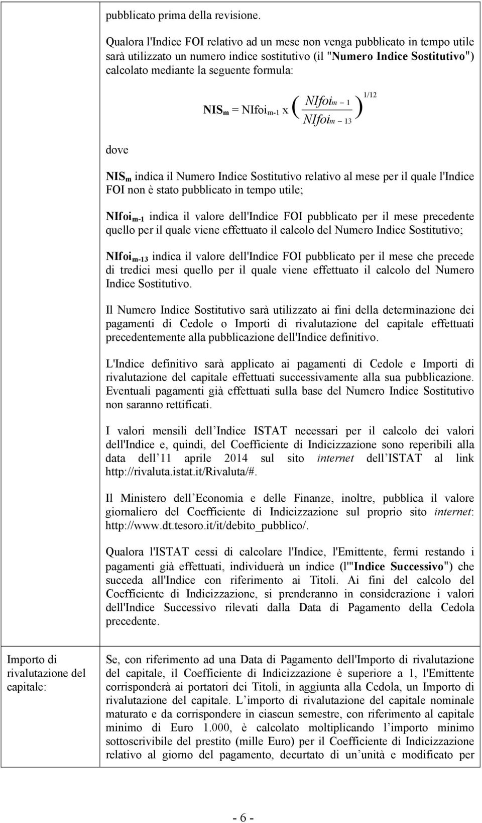 NIfoi m 1 NIS m = NIfoi m-1 x ( ) 1/12 NIfoim 13 NIS m indica il Numero Indice Sostitutivo relativo al mese per il quale l'indice FOI non è stato pubblicato in tempo utile; NIfoi m-1 indica il valore