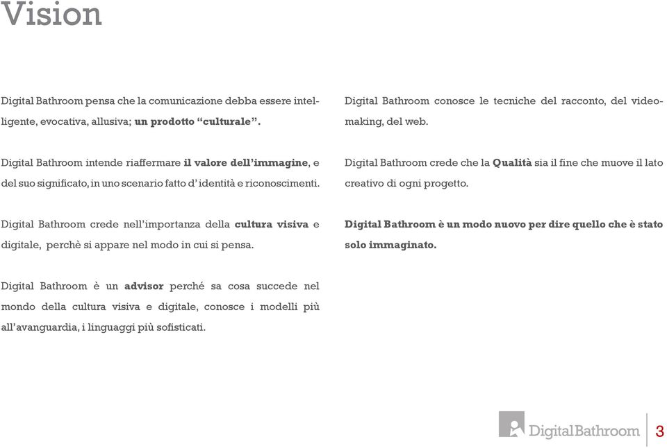 Digital Bathroom intende riaffermare il valore dell immagine, e del suo significato, in uno scenario fatto d identità e riconoscimenti.